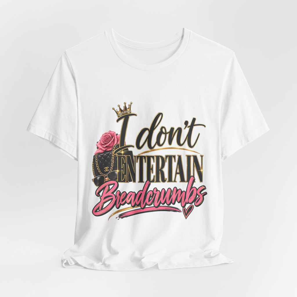 I don’t Entertain Breadcrumbs Jersey Short Sleeve Tee
